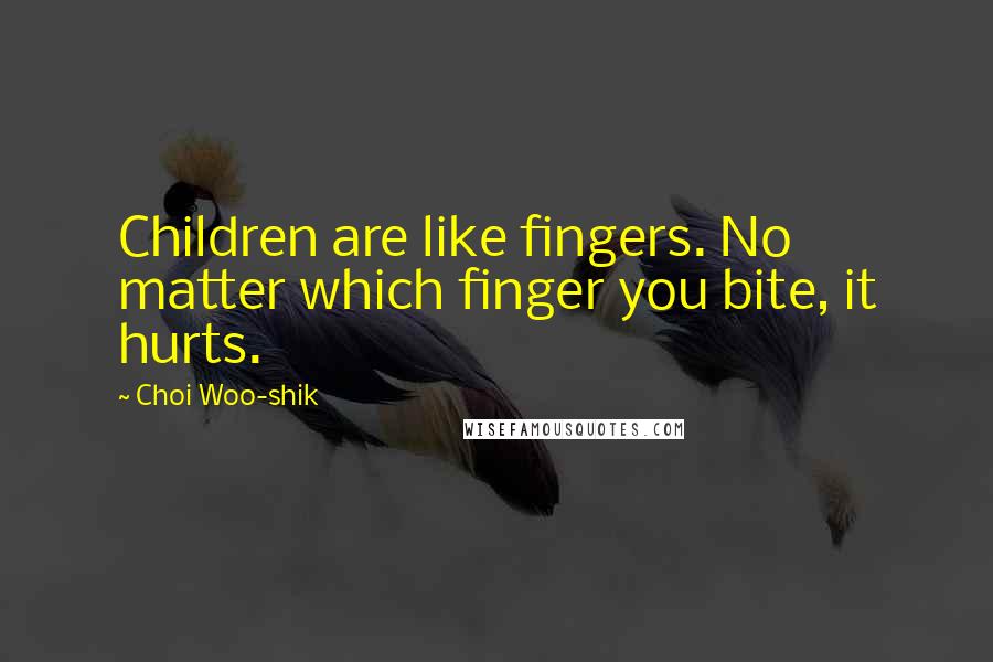 Choi Woo-shik Quotes: Children are like fingers. No matter which finger you bite, it hurts.