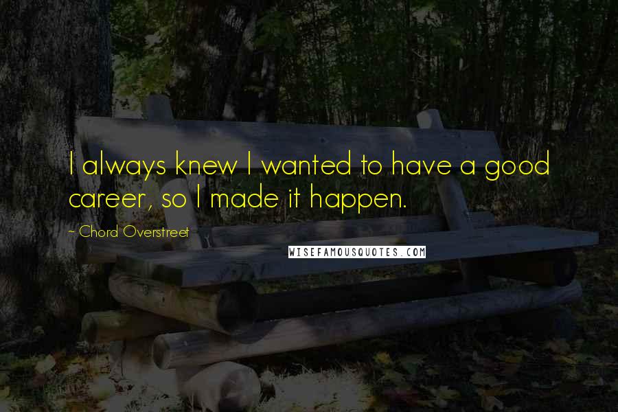 Chord Overstreet Quotes: I always knew I wanted to have a good career, so I made it happen.