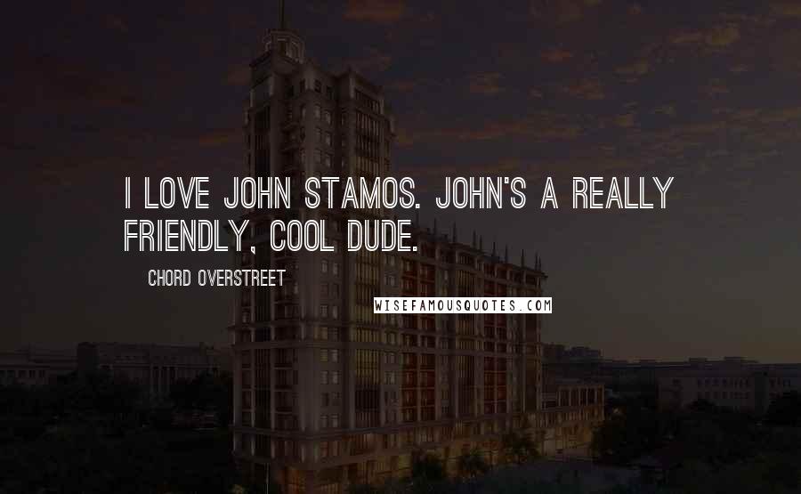 Chord Overstreet Quotes: I love John Stamos. John's a really friendly, cool dude.