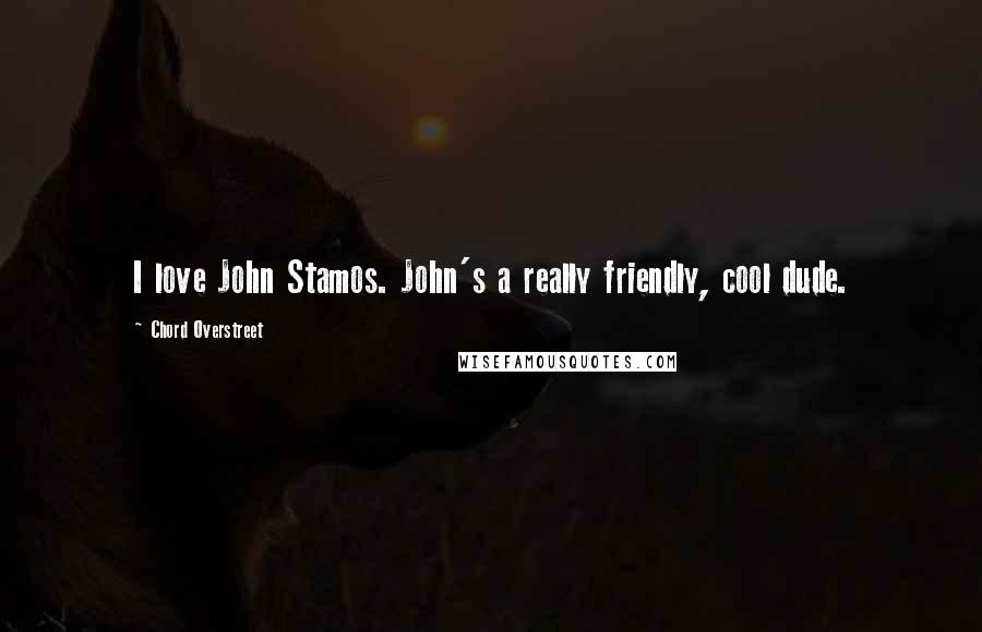 Chord Overstreet Quotes: I love John Stamos. John's a really friendly, cool dude.