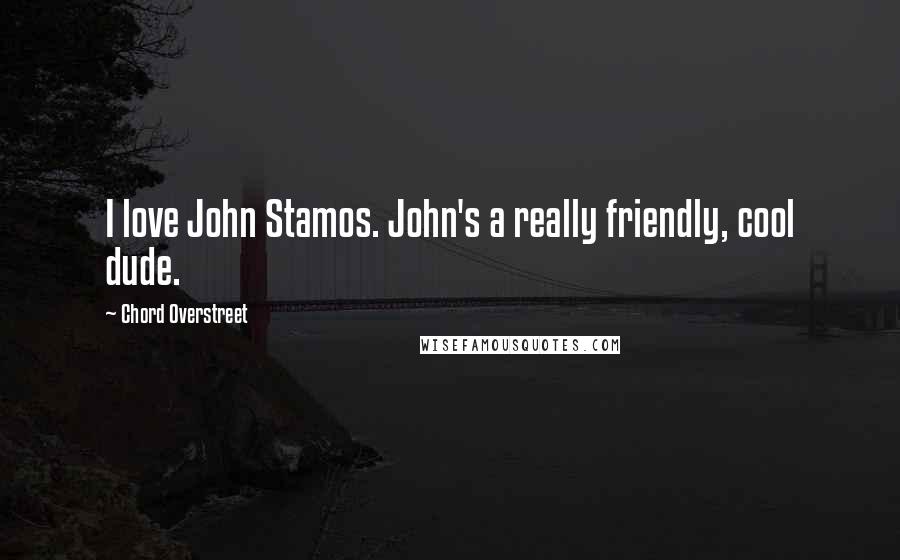 Chord Overstreet Quotes: I love John Stamos. John's a really friendly, cool dude.