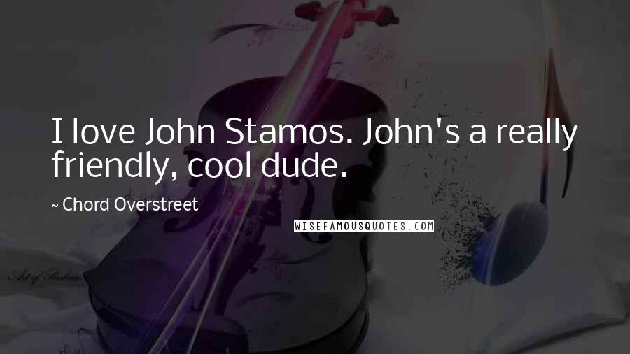 Chord Overstreet Quotes: I love John Stamos. John's a really friendly, cool dude.