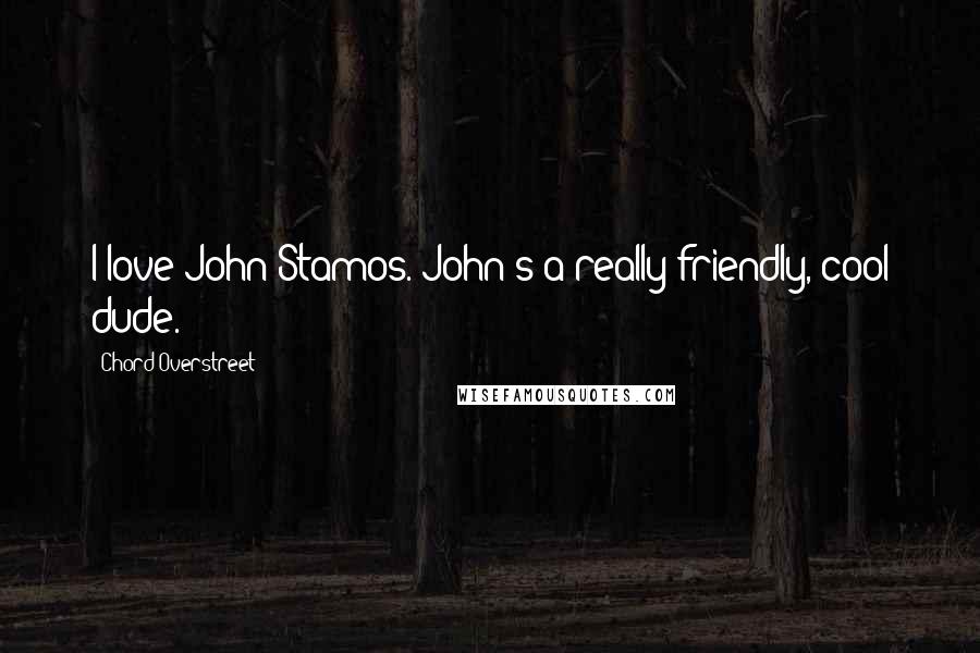 Chord Overstreet Quotes: I love John Stamos. John's a really friendly, cool dude.