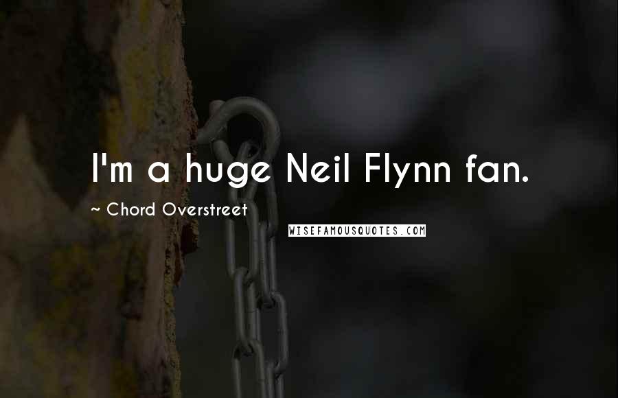 Chord Overstreet Quotes: I'm a huge Neil Flynn fan.