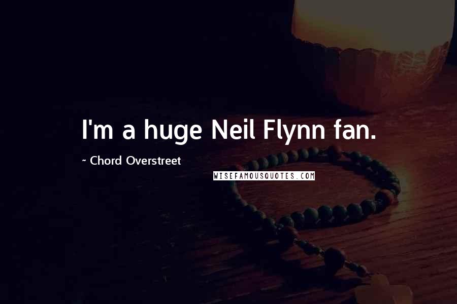 Chord Overstreet Quotes: I'm a huge Neil Flynn fan.