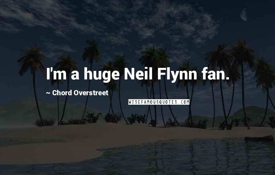 Chord Overstreet Quotes: I'm a huge Neil Flynn fan.