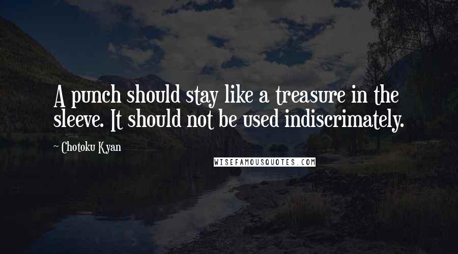 Chotoku Kyan Quotes: A punch should stay like a treasure in the sleeve. It should not be used indiscrimately.