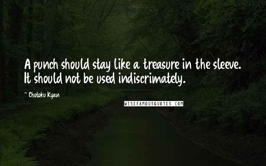 Chotoku Kyan Quotes: A punch should stay like a treasure in the sleeve. It should not be used indiscrimately.