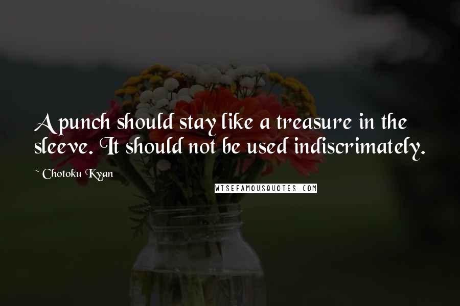 Chotoku Kyan Quotes: A punch should stay like a treasure in the sleeve. It should not be used indiscrimately.