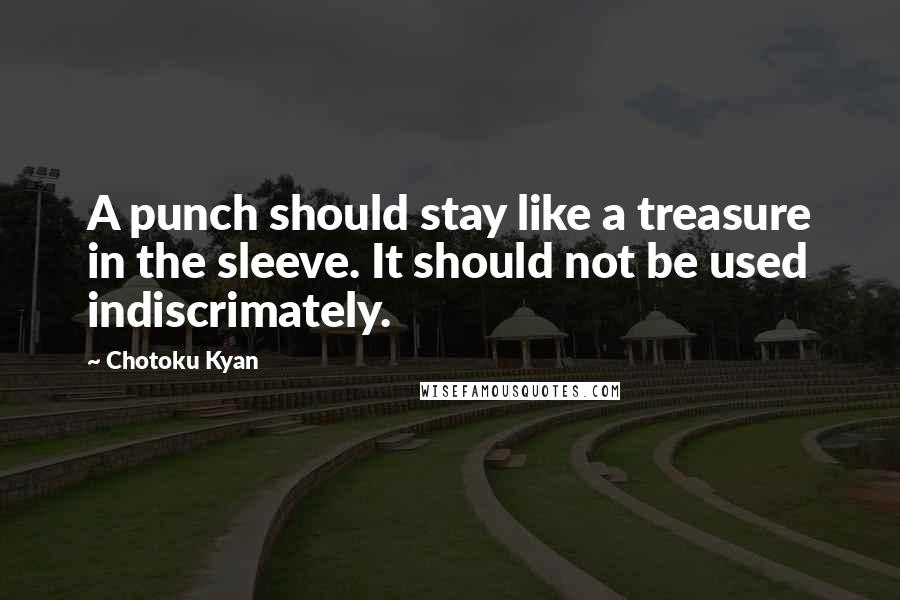 Chotoku Kyan Quotes: A punch should stay like a treasure in the sleeve. It should not be used indiscrimately.