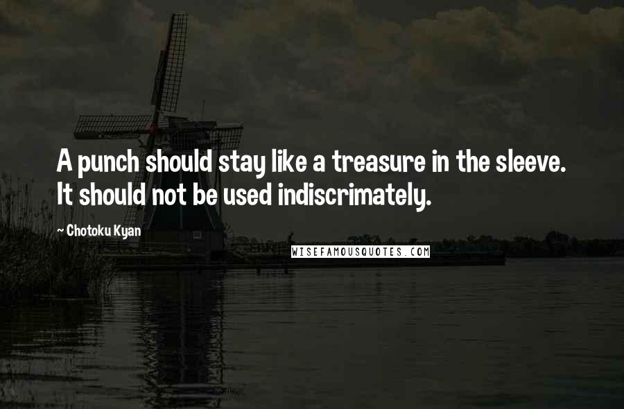 Chotoku Kyan Quotes: A punch should stay like a treasure in the sleeve. It should not be used indiscrimately.