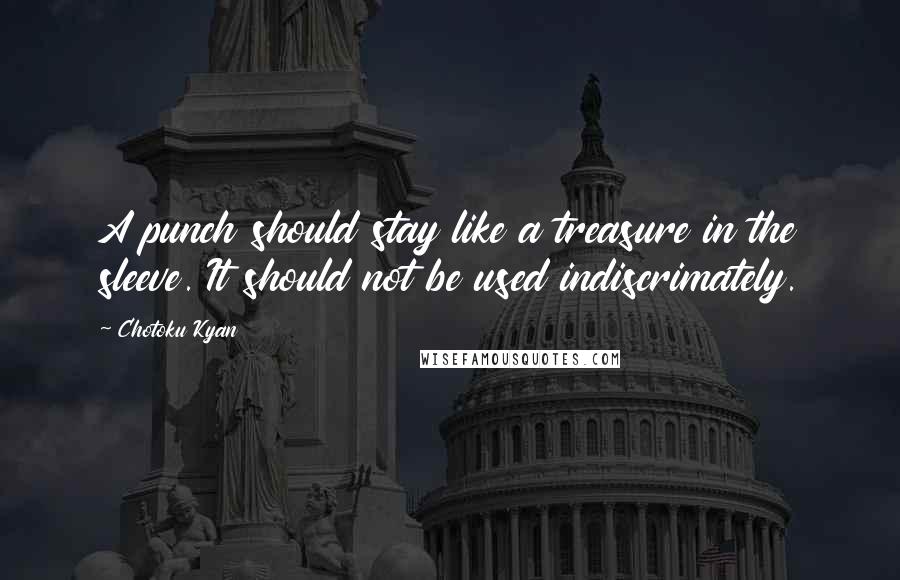 Chotoku Kyan Quotes: A punch should stay like a treasure in the sleeve. It should not be used indiscrimately.