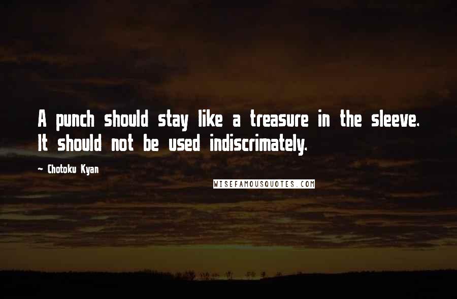 Chotoku Kyan Quotes: A punch should stay like a treasure in the sleeve. It should not be used indiscrimately.