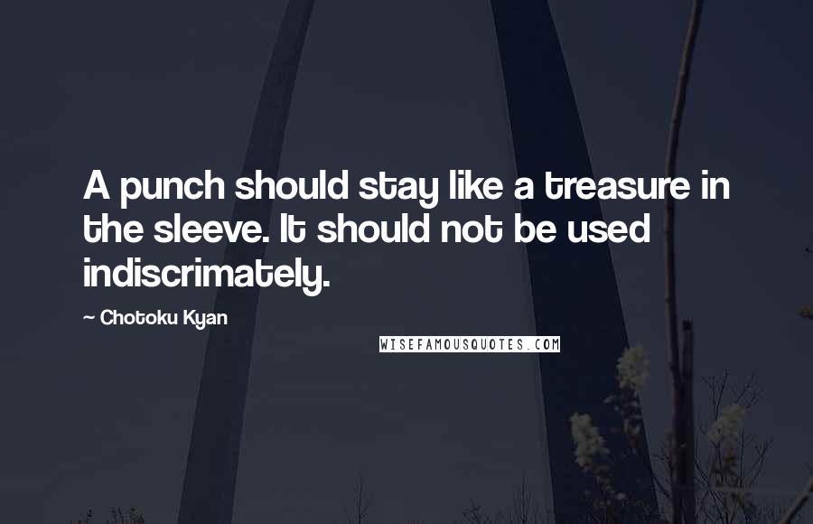 Chotoku Kyan Quotes: A punch should stay like a treasure in the sleeve. It should not be used indiscrimately.