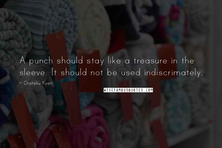 Chotoku Kyan Quotes: A punch should stay like a treasure in the sleeve. It should not be used indiscrimately.