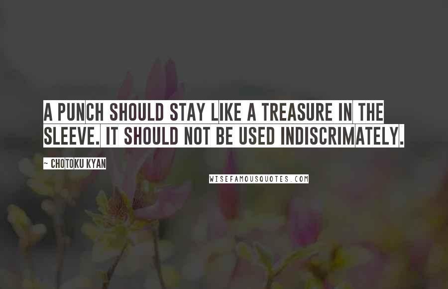 Chotoku Kyan Quotes: A punch should stay like a treasure in the sleeve. It should not be used indiscrimately.