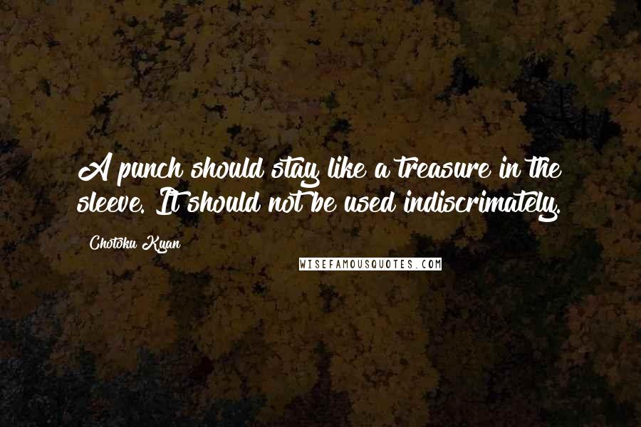 Chotoku Kyan Quotes: A punch should stay like a treasure in the sleeve. It should not be used indiscrimately.