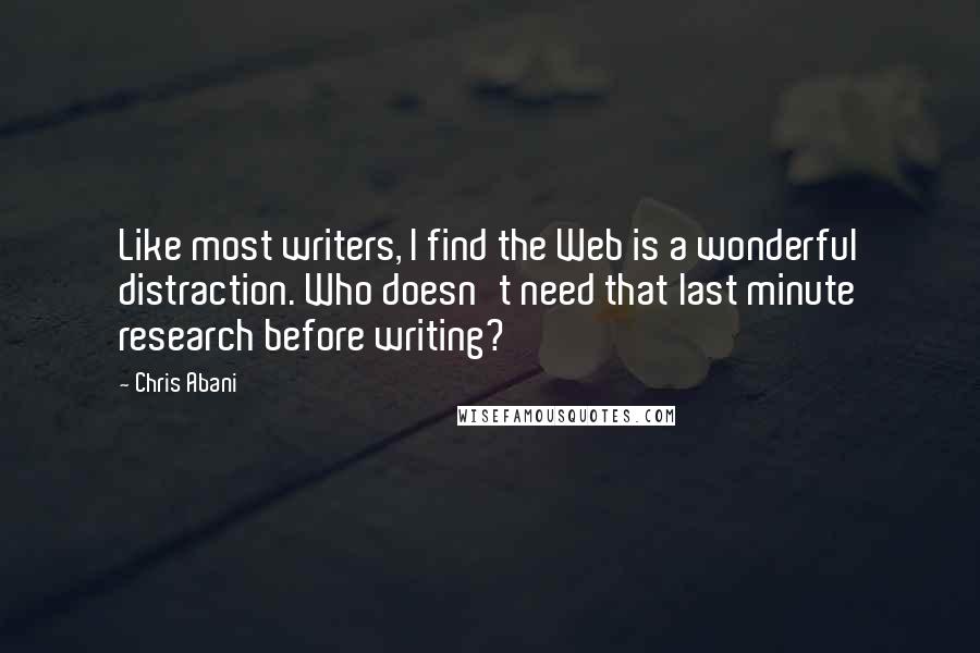 Chris Abani Quotes: Like most writers, I find the Web is a wonderful distraction. Who doesn't need that last minute research before writing?