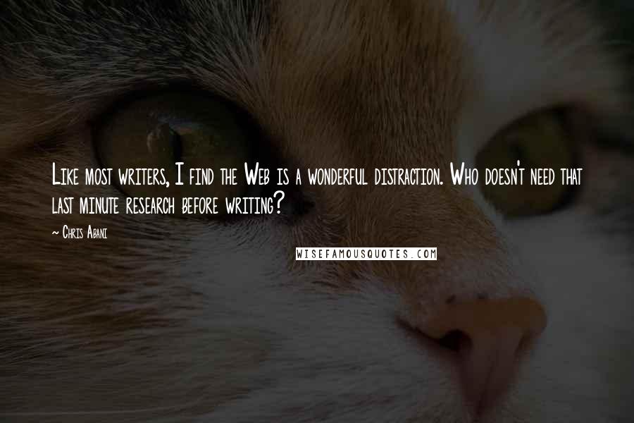 Chris Abani Quotes: Like most writers, I find the Web is a wonderful distraction. Who doesn't need that last minute research before writing?