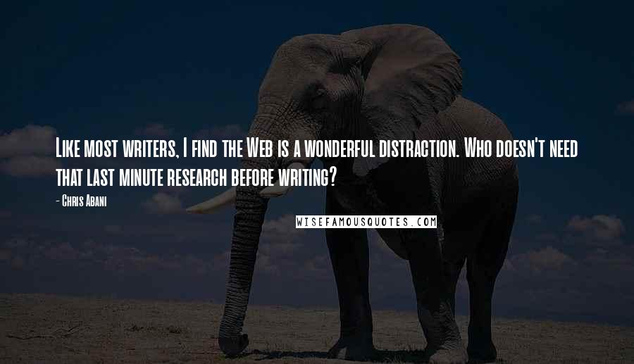 Chris Abani Quotes: Like most writers, I find the Web is a wonderful distraction. Who doesn't need that last minute research before writing?