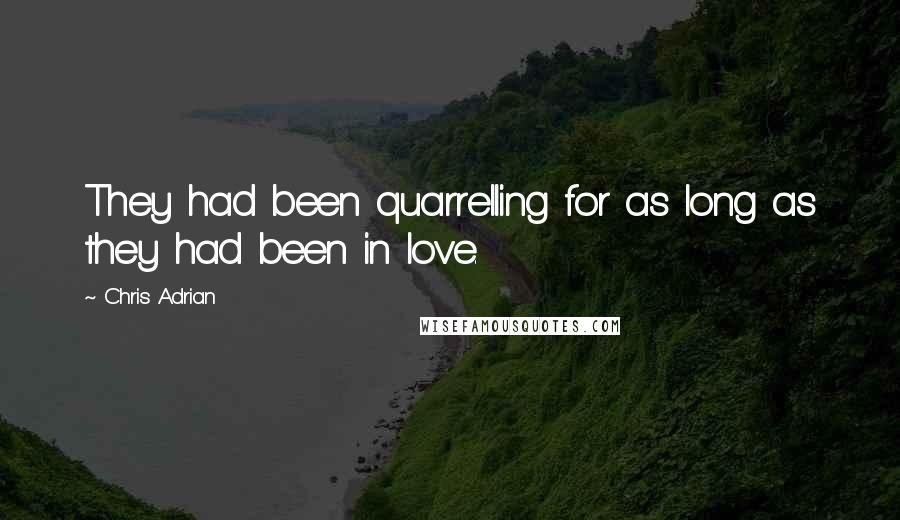 Chris Adrian Quotes: They had been quarrelling for as long as they had been in love.