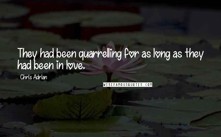 Chris Adrian Quotes: They had been quarrelling for as long as they had been in love.