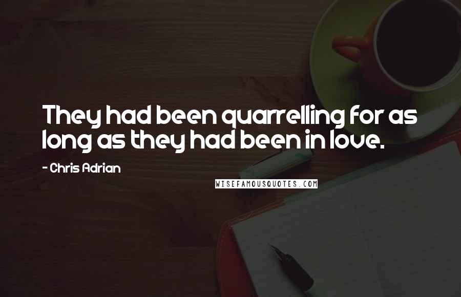 Chris Adrian Quotes: They had been quarrelling for as long as they had been in love.