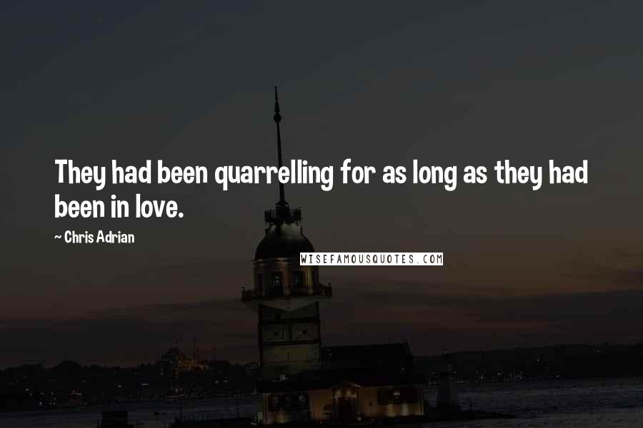 Chris Adrian Quotes: They had been quarrelling for as long as they had been in love.