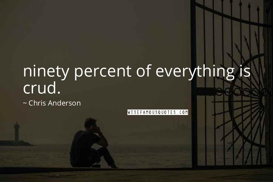 Chris Anderson Quotes: ninety percent of everything is crud.