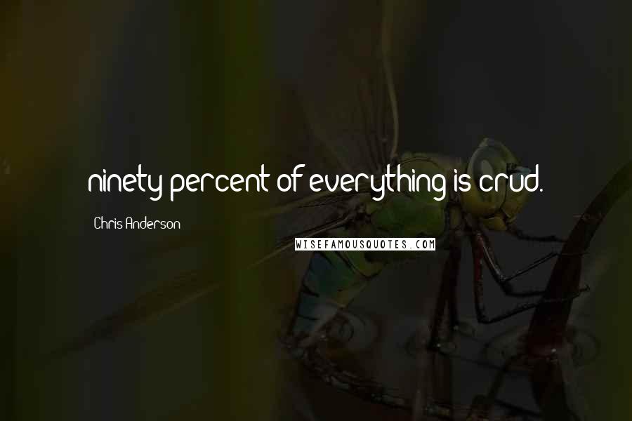 Chris Anderson Quotes: ninety percent of everything is crud.