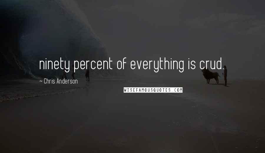 Chris Anderson Quotes: ninety percent of everything is crud.