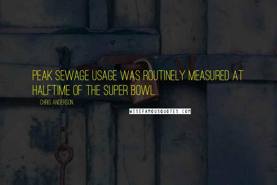 Chris Anderson Quotes: Peak sewage usage was routinely measured at halftime of the Super Bowl.