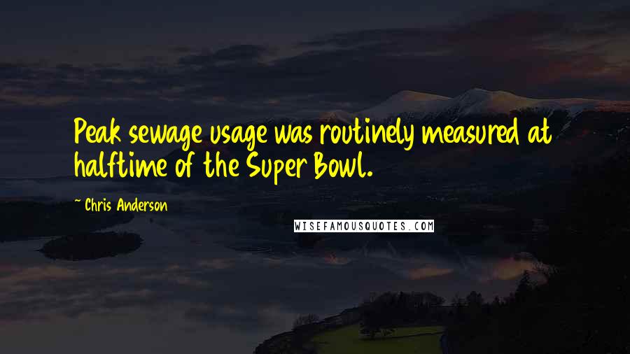 Chris Anderson Quotes: Peak sewage usage was routinely measured at halftime of the Super Bowl.