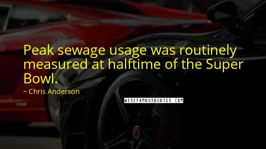 Chris Anderson Quotes: Peak sewage usage was routinely measured at halftime of the Super Bowl.