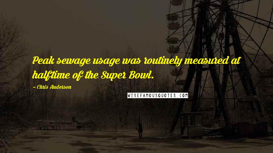 Chris Anderson Quotes: Peak sewage usage was routinely measured at halftime of the Super Bowl.