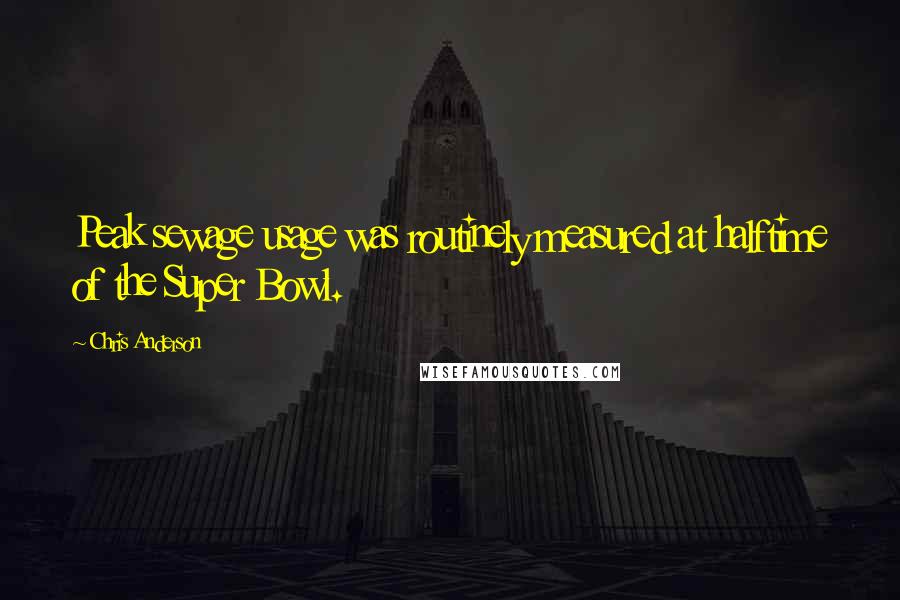 Chris Anderson Quotes: Peak sewage usage was routinely measured at halftime of the Super Bowl.