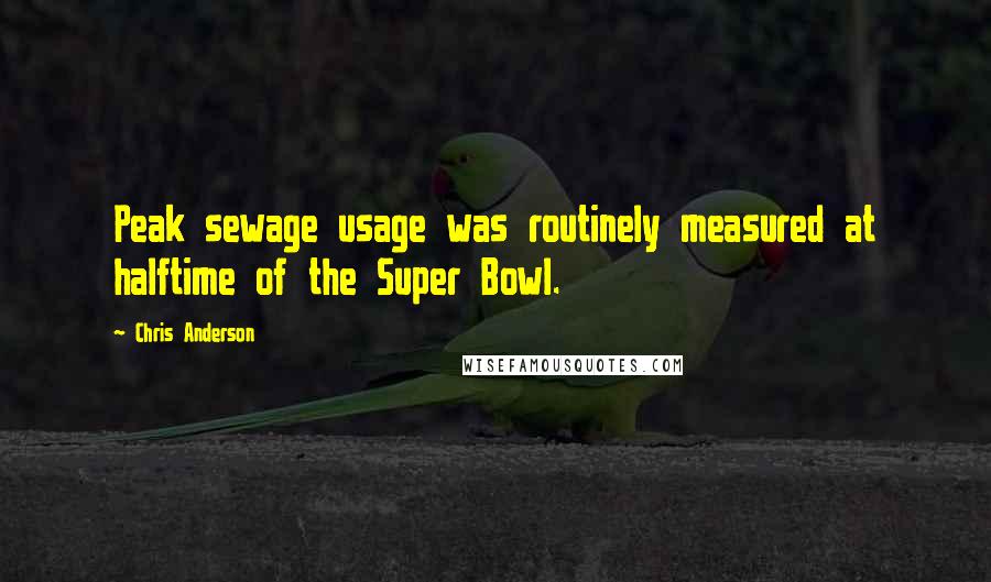 Chris Anderson Quotes: Peak sewage usage was routinely measured at halftime of the Super Bowl.