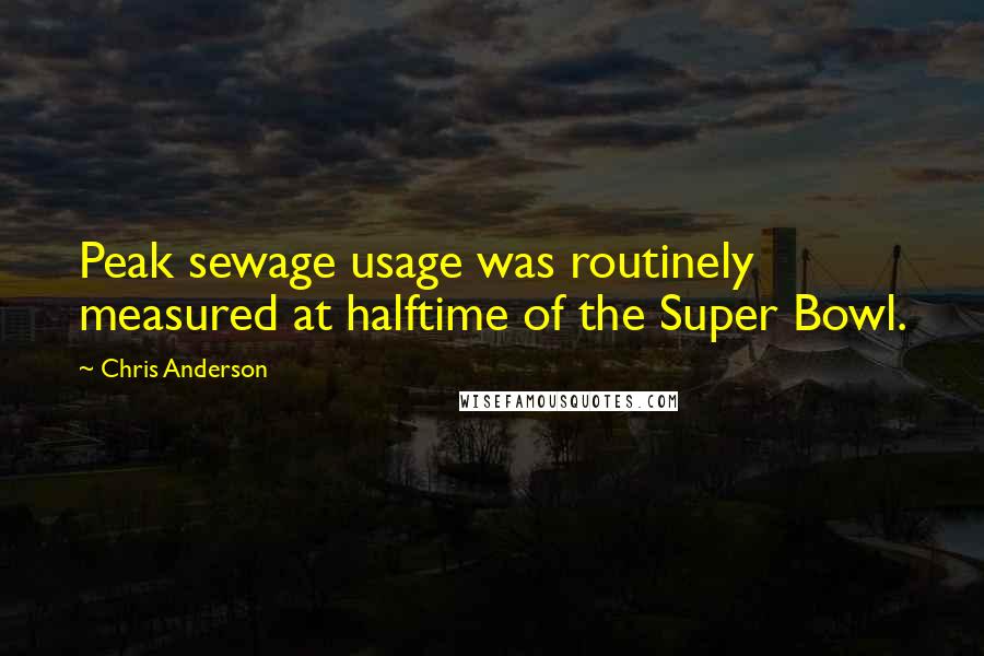 Chris Anderson Quotes: Peak sewage usage was routinely measured at halftime of the Super Bowl.