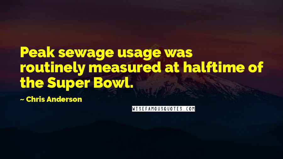 Chris Anderson Quotes: Peak sewage usage was routinely measured at halftime of the Super Bowl.