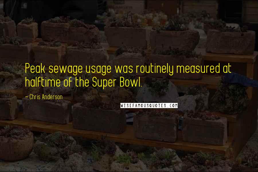 Chris Anderson Quotes: Peak sewage usage was routinely measured at halftime of the Super Bowl.