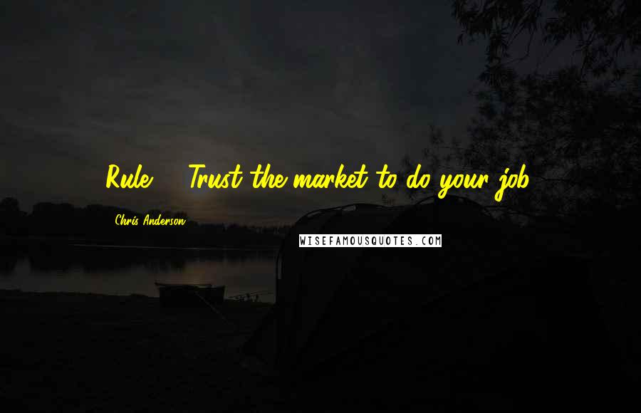 Chris Anderson Quotes: Rule 8: Trust the market to do your job.