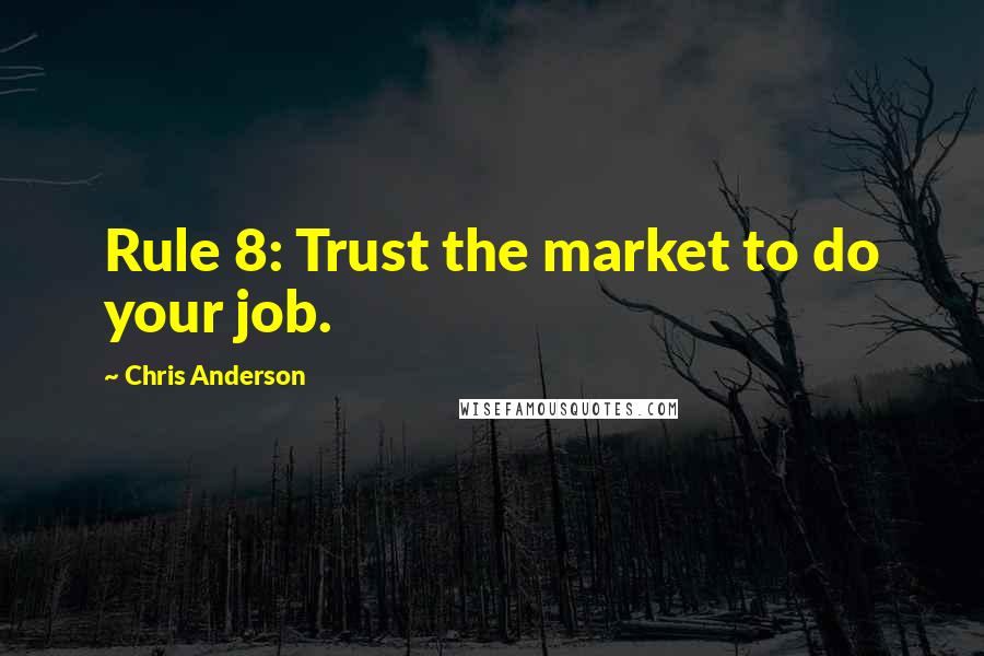 Chris Anderson Quotes: Rule 8: Trust the market to do your job.