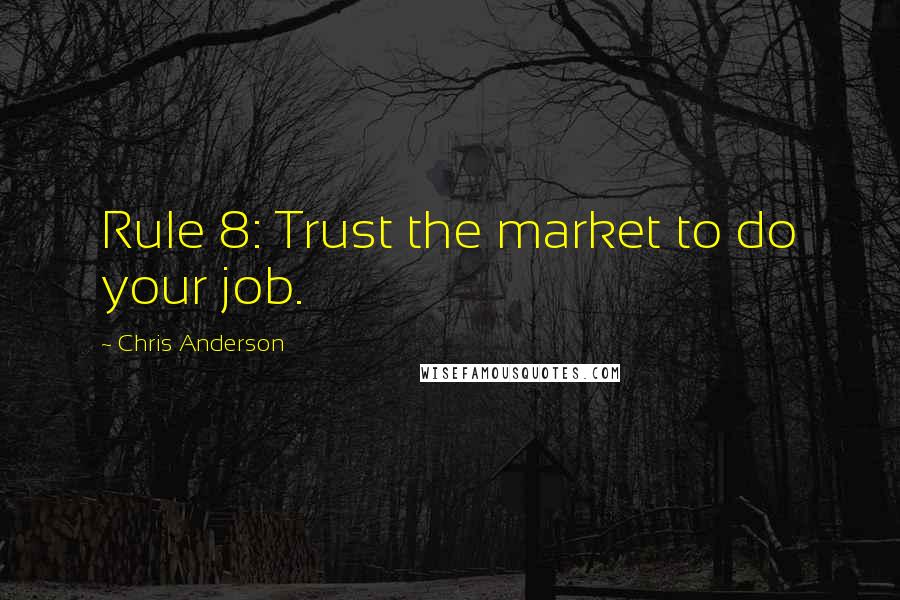 Chris Anderson Quotes: Rule 8: Trust the market to do your job.