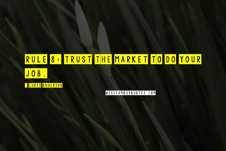 Chris Anderson Quotes: Rule 8: Trust the market to do your job.