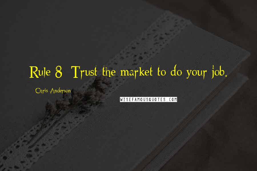 Chris Anderson Quotes: Rule 8: Trust the market to do your job.