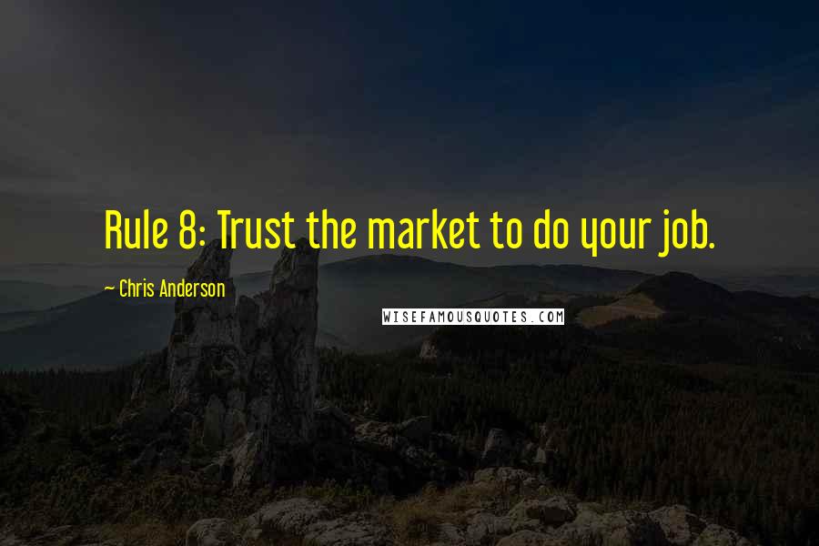 Chris Anderson Quotes: Rule 8: Trust the market to do your job.