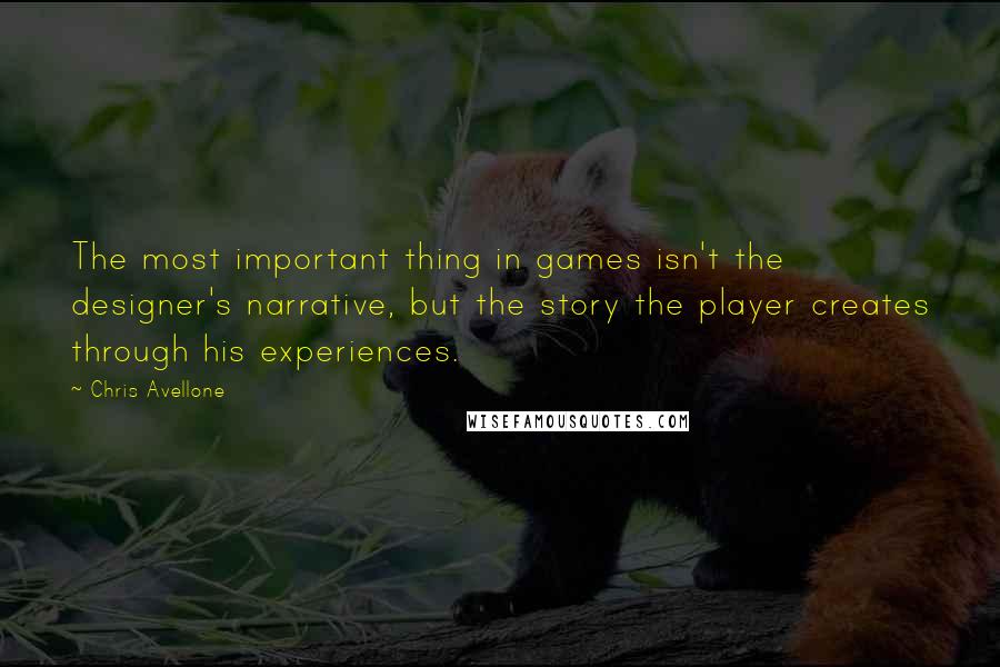 Chris Avellone Quotes: The most important thing in games isn't the designer's narrative, but the story the player creates through his experiences.