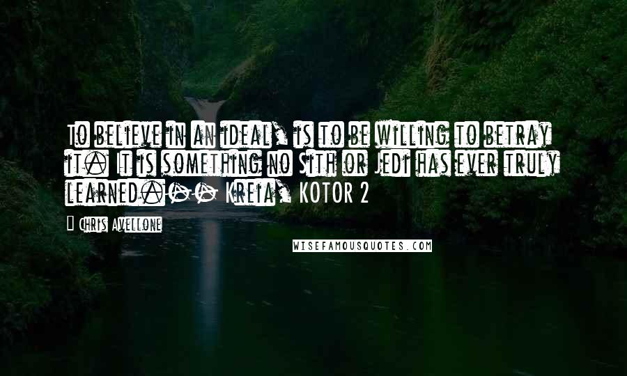 Chris Avellone Quotes: To believe in an ideal, is to be willing to betray it. It is something no Sith or Jedi has ever truly learned.-- Kreia, KOTOR 2