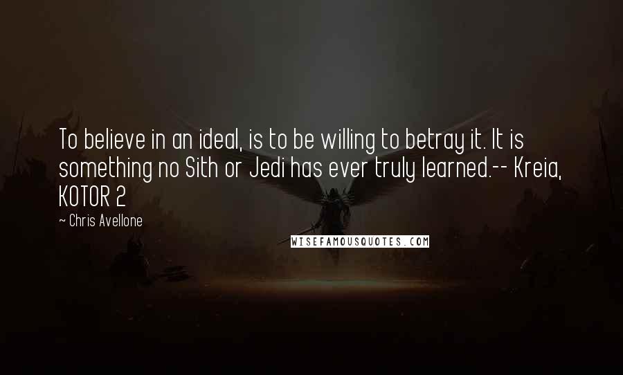 Chris Avellone Quotes: To believe in an ideal, is to be willing to betray it. It is something no Sith or Jedi has ever truly learned.-- Kreia, KOTOR 2