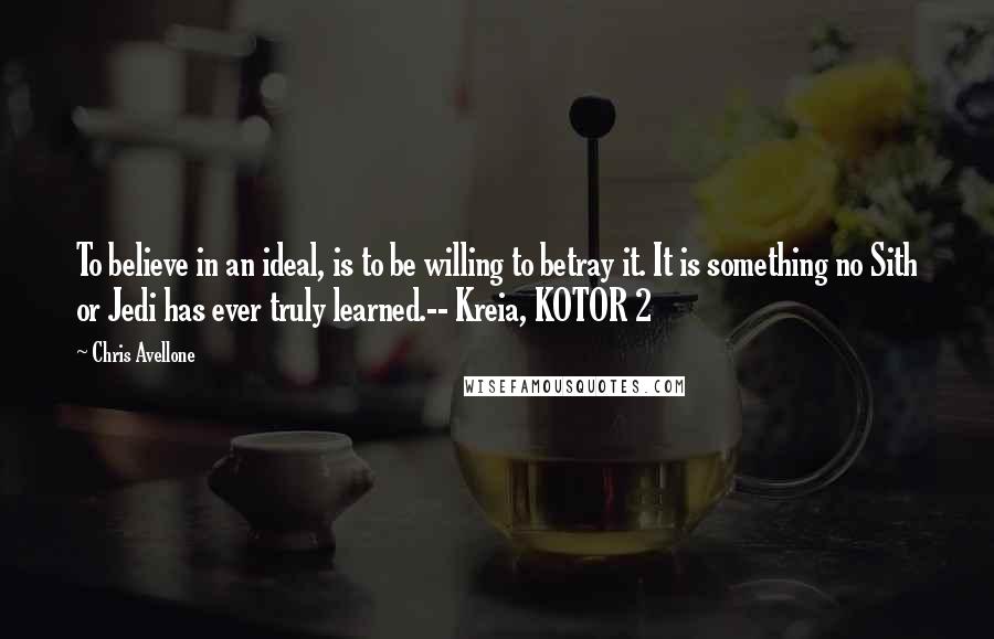 Chris Avellone Quotes: To believe in an ideal, is to be willing to betray it. It is something no Sith or Jedi has ever truly learned.-- Kreia, KOTOR 2